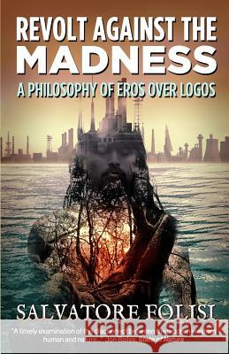 Revolt Against the Madness: A Philosophy of Eros Over Logos Salvatore Folisi 9781511739122 Createspace - książka