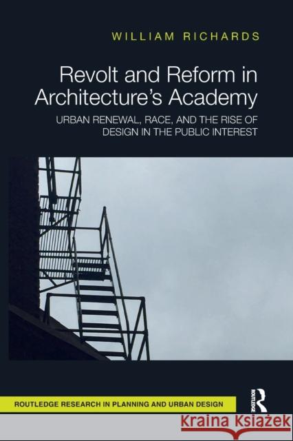 Revolt and Reform in Architecture's Academy: Urban Renewal, Race, and the Rise of Design in the Public Interest William Richards 9781138595149 Taylor and Francis - książka