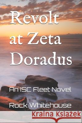 Revolt at Zeta Doradus: An ISC Fleet Novel Rock Whitehouse 9781732766662 Bohicasquared, LLC - książka