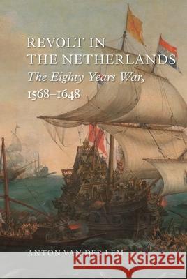 Revolt in the Netherlands: The Eighty Years War, 1568-1648 Anton van der Lem 9781789140866 Reaktion Books - książka