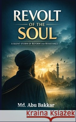 Revolt of the Soul: A Silent Storm of Reform and Resistance MD Abu Bakkar 9789843588982 Livewise - książka