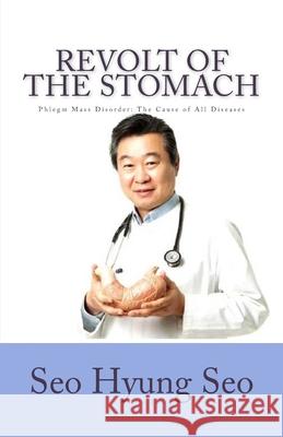Revolt of The Stomach: Phlegm Mass Disorder - The Cause of All Diseases Choon Taeck Kong Seo Hyung Seo 9781548645205 Createspace Independent Publishing Platform - książka