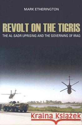 Revolt on the Tigris: The Al-Sadr Uprising and the Governing of Iraq Mark Etherington 9780801444517 Cornell University Press - książka