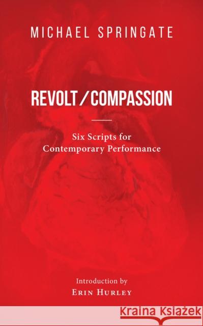 Revolt/Compassion: Six Scripts for Contemporary Performance Michael Springate 9781771833967 Guernica Editions,Canada - książka