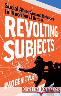 Revolting Subjects : Social Abjection and Resistance in Neoliberal Britain Imogen Tyler   9781848138520 Zed Books Ltd - książka