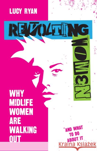 Revolting Women: Why midlife women are walking out, and what to do about it Lucy Ryan 9781788603980 Practical Inspiration Publishing - książka