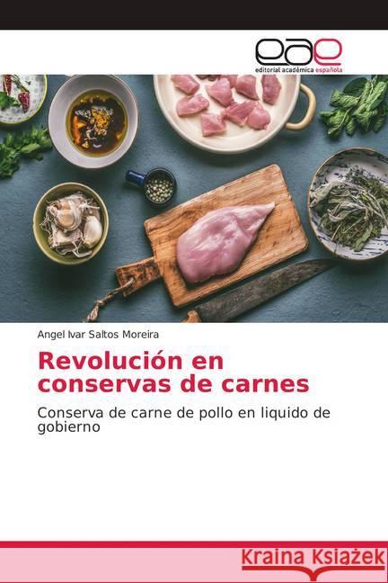 Revolución en conservas de carnes : Conserva de carne de pollo en liquido de gobierno Saltos Moreira, Angel Ivar 9786202134972 Editorial Académica Española - książka