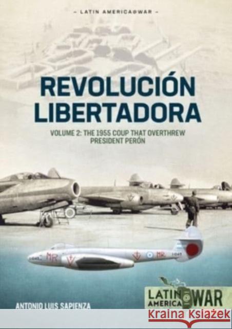 Revolucion Libertadora Volume 2: The 1955 Coup That Overthrew President Peron Antonio Luis Sapienza Fracchia 9781804512203 Helion & Company - książka