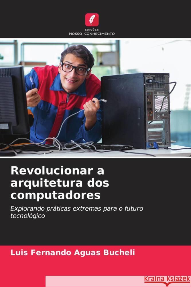 Revolucionar a arquitetura dos computadores Luis Fernando Agua 9786206912446 Edicoes Nosso Conhecimento - książka