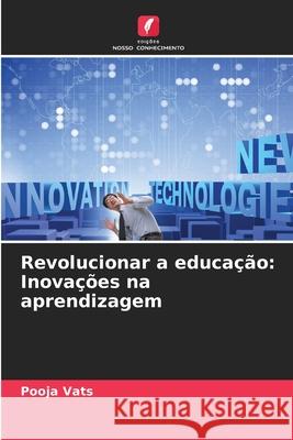 Revolucionar a educa??o: Inova??es na aprendizagem Pooja Vats 9786207874743 Edicoes Nosso Conhecimento - książka