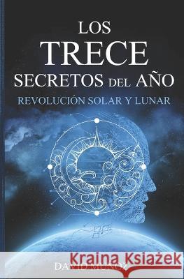 REVOLUCIONES SOLARES Y LUNARES. Los trece secretos: La brujula de tu vida. David Munoz Astrodinamica   9798374330014 Independently Published - książka
