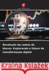 Revolu??o da cadeia de blocos: Explorando o futuro da transforma??o digital Asha Sohal Ramesh Kait 9786207251452 Edicoes Nosso Conhecimento