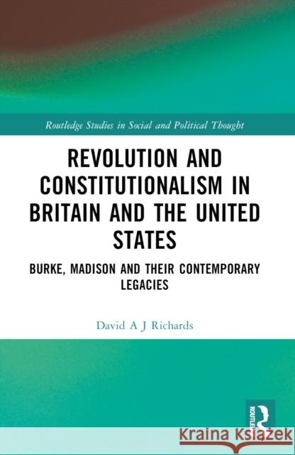 Revolution and Constitutionalism in Britain and the U.S.: Burke and Madison and Their Contemporary Legacies David A. J. Richards 9781032532226 Routledge - książka