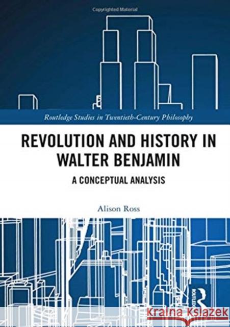 Revolution and History in Walter Benjamin: A Conceptual Analysis Alison Ross 9780367077525 Routledge - książka