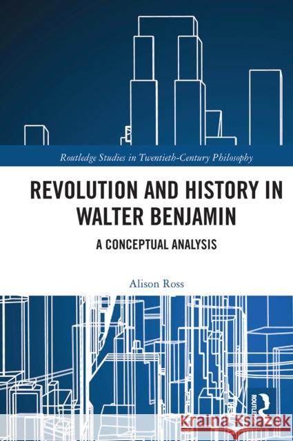 Revolution and History in Walter Benjamin: A Conceptual Analysis Alison Ross 9780367664701 Routledge - książka