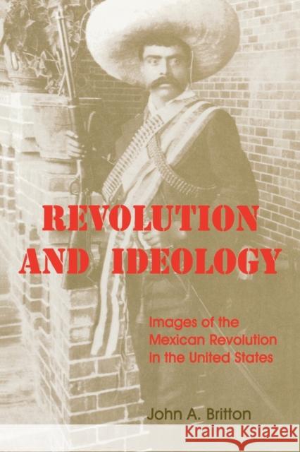 Revolution and Ideology: Images of the Mexican Revolution in the United States John a. Britton 9780813151434 University Press of Kentucky - książka