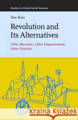 Revolution and Its Alternatives: Other Marxisms, Other Empowerments, Other Priorities Tom Brass 9789004384033 Brill - książka