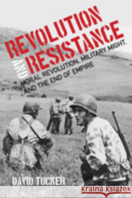 Revolution and Resistance: Moral Revolution, Military Might, and the End of Empire David Tucker 9781421420691 Johns Hopkins University Press - książka