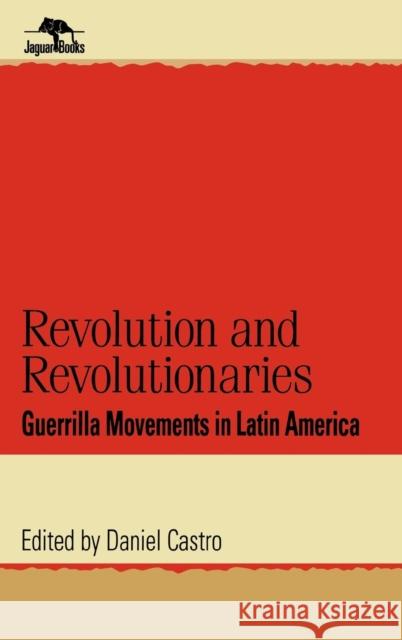 Revolution and Revolutionaries: Guerrilla Movements in Latin America Castro, Daniel 9780842026253 SR Books - książka
