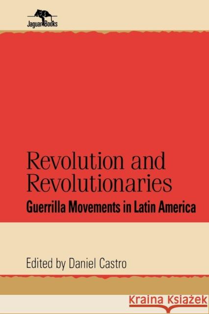 Revolution and Revolutionaries: Guerrilla Movements in Latin America Castro, Daniel 9780842026260 SR Books - książka