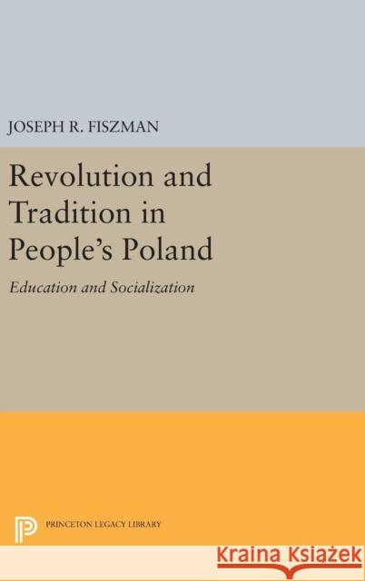 Revolution and Tradition in People's Poland: Education and Socialization Joseph R. Fiszman 9780691646305 Princeton University Press - książka