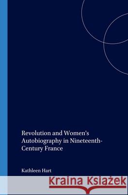 Revolution and Women’s Autobiography in Nineteenth-Century France Kathleen Hart 9789042017016 Brill - książka