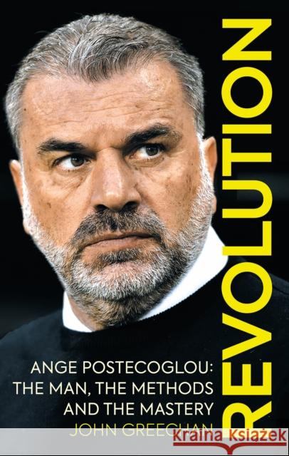 Revolution: Ange Postecoglou: The Man, the Methods and the Mastery John Greechan 9781913759124 Birlinn General - książka