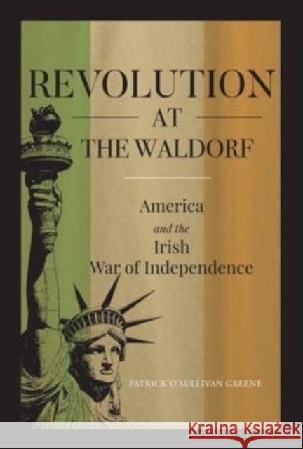 Revolution at the Waldorf: America and the Irish War of Independence Patrick O'Sullivan Greene 9781913934392 Wordwell - książka