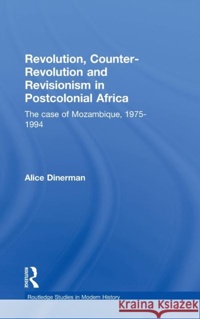 Revolution, Counter-Revolution and Revisionism in Postcolonial Africa: The Case of Mozambique, 1975-1994 Dinerman, Alice 9780415770170 Routledge - książka