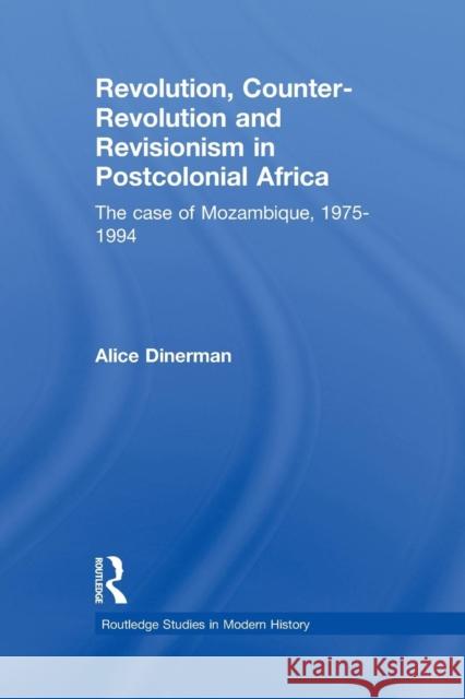 Revolution, Counter-Revolution and Revisionism in Postcolonial Africa: The Case of Mozambique, 1975-1994 Alice Dinerman 9781138867970 Routledge - książka