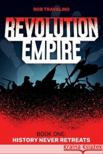 Revolution Empire: Book One: History Never Retreats Rob Travalino 9781637589953 Permuted Press - książka