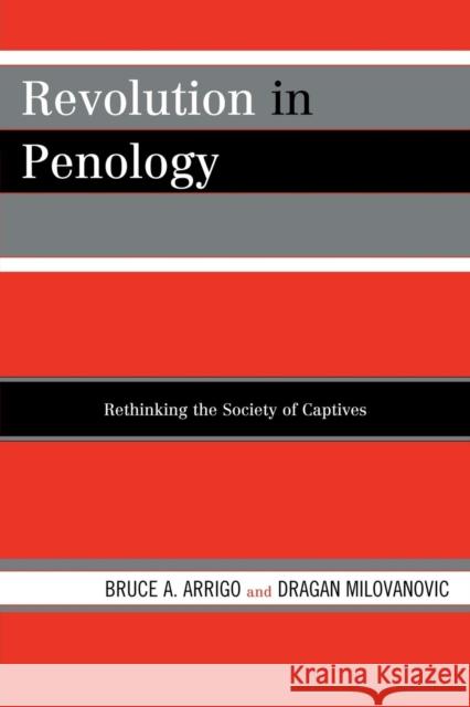 Revolution in Penology: Rethinking the Society of Captives Arrigo, Bruce A. 9780742563636 Rowman & Littlefield Publishers, Inc. - książka