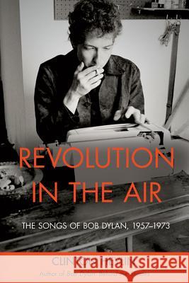 Revolution in the Air: The Songs of Bob Dylan, 1957-1973 Clinton Heylin 9781613743362 Chicago Review Press - książka