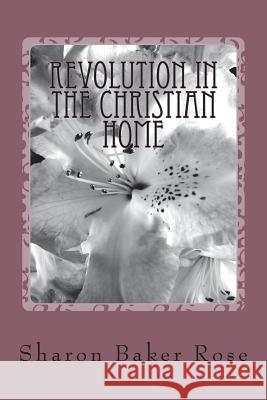 Revolution in the Christian Home: Creating an Atmosphere for the Preparation Young Missionaries Sharon a. Bake 9781541379589 Createspace Independent Publishing Platform - książka