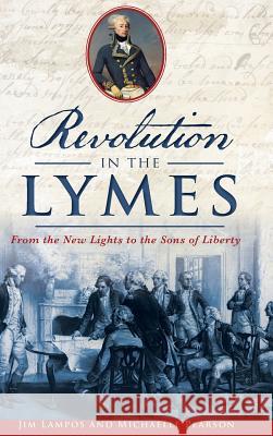 Revolution in the Lymes: From the New Lights to the Sons of Liberty Jim Lampos Michaelle Pearson 9781540201607 History Press Library Editions - książka