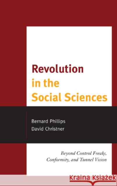 Revolution in the Social Sciences: Beyond Control Freaks, Conformity, and Tunnel Vision Phillips, Bernard 9780739171998 Lexington Books - książka