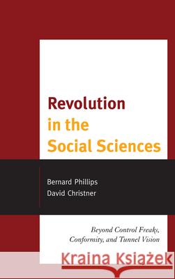 Revolution in the Social Sciences: Beyond Control Freaks, Conformity, and Tunnel Vision Phillips, Bernard 9780739186008  - książka