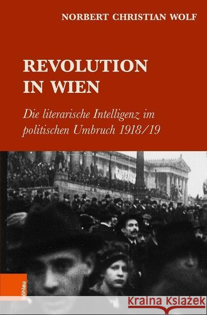 Revolution in Wien: Die Literarische Intelligenz Im Politischen Umbruch 1918/19 Wolf, Norbert Christian 9783205200772 Böhlau Wien - książka