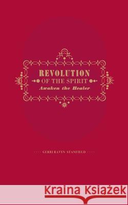 Revolution of the Spirit: Awaken the Healer: An Invitation to Radical Healing Gerri Ravyn Stanfiel 9780692926093 Holy Risk Press - książka