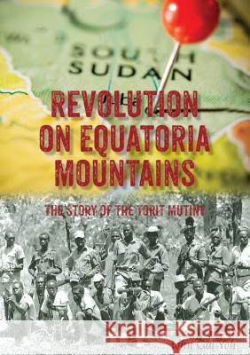 Revolution on Equatoria Mountains: The Story of the Torit Mutiny John Gai Yoh 9780648259138 Africa World Books Pty Ltd - książka