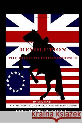 Revolution The Road to Independence Volume One: Volume One: On Midnight, At the Edge of Darkness Napoli, Robert Joseph 9781494210564 Createspace - książka