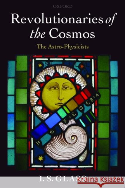 Revolutionaries of the Cosmos: The Astro-Physicists Glass, Ian 9780199550258 Oxford University Press, USA - książka