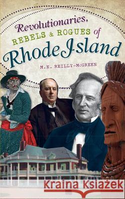 Revolutionaries, Rebels and Rogues of Rhode Island M. E. Reilly-McGreen 9781540225238 History Press Library Editions - książka