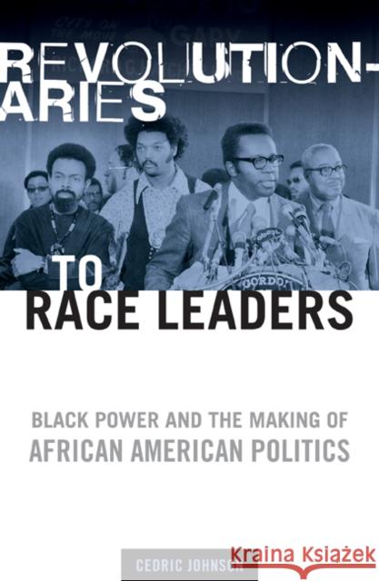 Revolutionaries to Race Leaders: Black Power and the Making of African American Politics Johnson, Cedric 9780816644780 University of Minnesota Press - książka