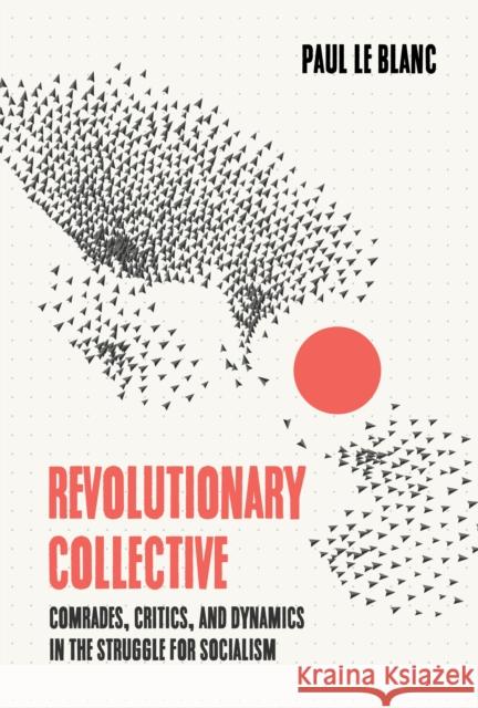 Revolutionary Collective: Comrades, Critics, and Dynamics in the Struggle for Socialism Paul L 9781642596632 Haymarket Books - książka