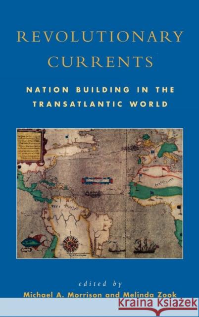 Revolutionary Currents: Nation Building in the Transatlantic World Morrison, Michael A. 9780742521643 Rowman & Littlefield Publishers - książka