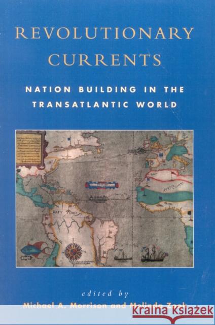 Revolutionary Currents: Nation Building in the Transatlantic World Morrison, Michael A. 9780742521650 Rowman & Littlefield Publishers - książka