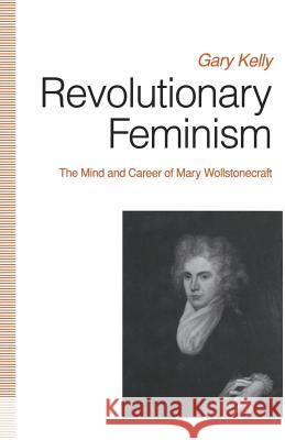 Revolutionary Feminism: The Mind and Career of Mary Wollstonecraft Kelly, Gary 9781349220656 Palgrave MacMillan - książka