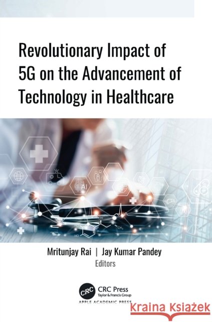 Revolutionary Impact of 5G on Advancement of Technology in Healthcare  9781779640024 Apple Academic Press - książka