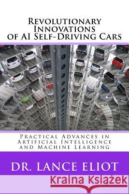 Revolutionary Innovations of AI Self-Driving Cars: Practical Advances in Artificial Intelligence and Machine Learning Dr Lance Eliot 9780578422237 Lbe Press Publishing - książka